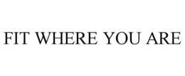 FIT WHERE YOU ARE trademark
