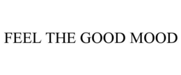 FEEL THE GOOD MOOD trademark