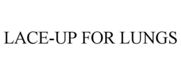LACE-UP FOR LUNGS trademark