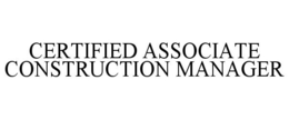 CERTIFIED ASSOCIATE CONSTRUCTION MANAGER trademark