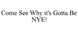 COME SEE WHY IT'S GOTTA BE NYE! trademark