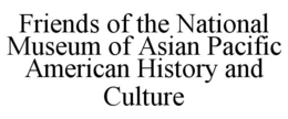 FRIENDS OF THE NATIONAL MUSEUM OF ASIAN PACIFIC AMERICAN HISTORY AND CULTURE trademark