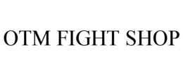 OTM FIGHT SHOP trademark