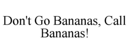 DON'T GO BANANAS, CALL BANANAS! trademark