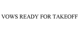 VOWS READY FOR TAKEOFF trademark