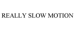 REALLY SLOW MOTION trademark