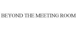 BEYOND THE MEETING ROOM trademark