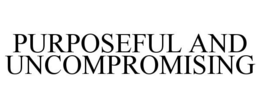 PURPOSEFUL AND UNCOMPROMISING trademark