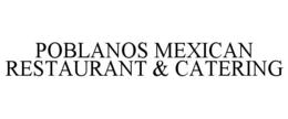 POBLANOS MEXICAN RESTAURANT & CATERING trademark