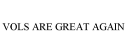 VOLS ARE GREAT AGAIN trademark