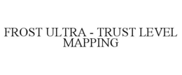 FROST ULTRA - TRUST LEVEL MAPPING trademark