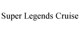 SUPER LEGENDS CRUISE trademark