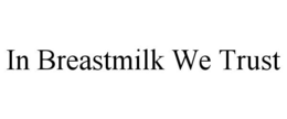IN BREASTMILK WE TRUST trademark