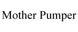 MOTHER PUMPER trademark