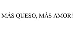 MÁS QUESO, MÁS AMOR! trademark