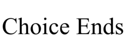 CHOICE ENDS trademark