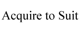 ACQUIRE TO SUIT trademark
