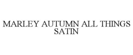 MARLEY AUTUMN ALL THINGS SATIN trademark