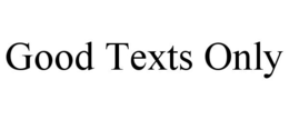 GOOD TEXTS ONLY trademark