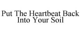 PUT THE HEARTBEAT BACK INTO YOUR SOIL trademark