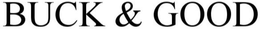 BUCK & GOOD trademark