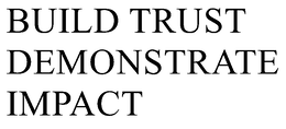 BUILD TRUST DEMONSTRATE IMPACT trademark