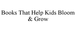 BOOKS THAT HELP KIDS BLOOM & GROW trademark