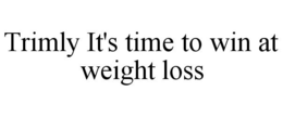TRIMLY IT'S TIME TO WIN AT WEIGHT LOSS trademark