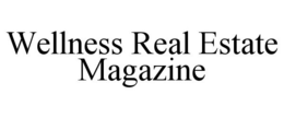 WELLNESS REAL ESTATE MAGAZINE trademark