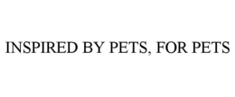 INSPIRED BY PETS, FOR PETS trademark