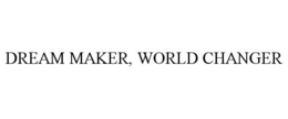 DREAM MAKER, WORLD CHANGER trademark