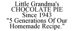 LITTLE GRANDMA'S CHOCOLATE PIE SINCE 1943 "5 GENERATIONS OF OUR HOMEMADE RECIPE." trademark