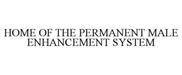HOME OF THE PERMANENT MALE ENHANCEMENT SYSTEM trademark