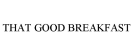 THAT GOOD BREAKFAST trademark