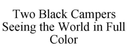 TWO BLACK CAMPERS SEEING THE WORLD IN FULL COLOR trademark