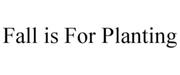 FALL IS FOR PLANTING trademark