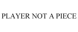 PLAYER NOT A PIECE trademark