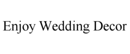 ENJOY WEDDING DECOR trademark