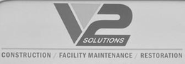 V2 SOLUTIONS CONSTRUCTION / FACILITY MAINTENANCE / RESTORATION trademark