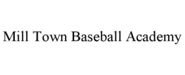 MILL TOWN BASEBALL ACADEMY trademark