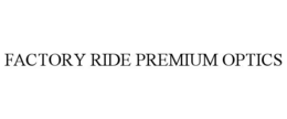 FACTORY RIDE PREMIUM OPTICS trademark