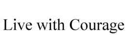 LIVE WITH COURAGE trademark