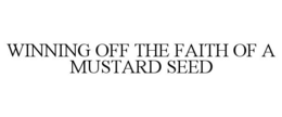 WINNING OFF THE FAITH OF A MUSTARD SEED trademark