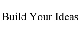 BUILD YOUR IDEAS trademark