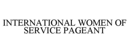 INTERNATIONAL WOMEN OF SERVICE PAGEANT trademark