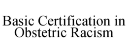 BASIC CERTIFICATION IN OBSTETRIC RACISM trademark