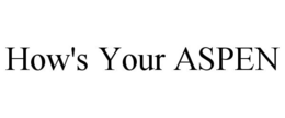 HOW'S YOUR ASPEN trademark