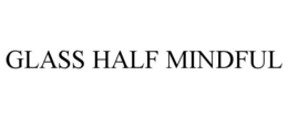 GLASS HALF MINDFUL trademark