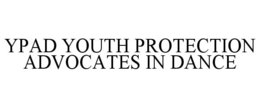 YPAD YOUTH PROTECTION ADVOCATES IN DANCE trademark