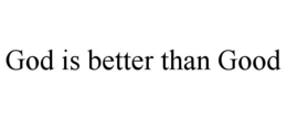 GOD IS BETTER THAN GOOD trademark